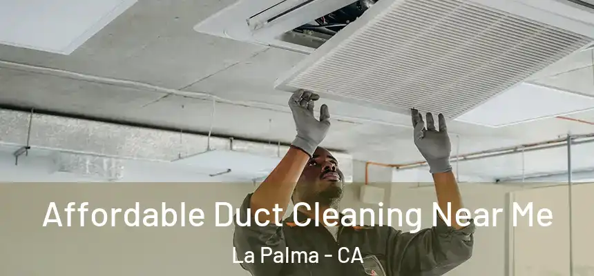  Affordable Duct Cleaning Near Me La Palma - CA