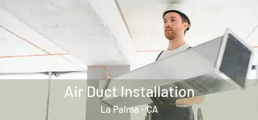  Air Duct Installation La Palma - CA