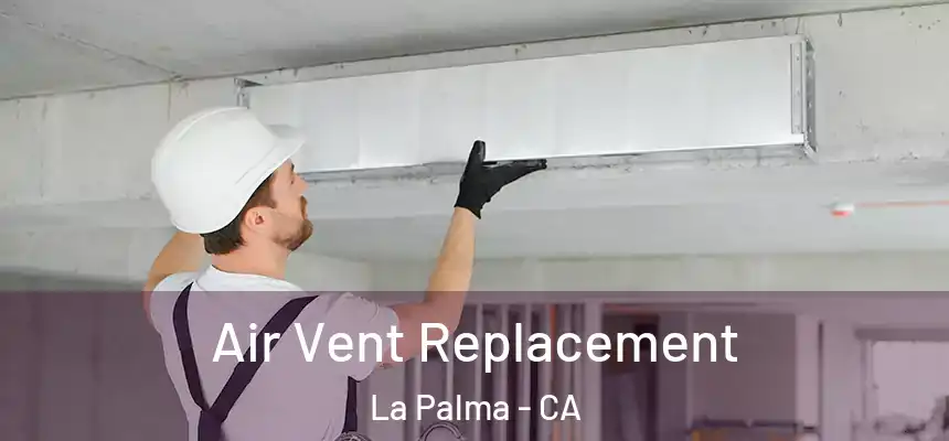Air Vent Replacement La Palma - CA