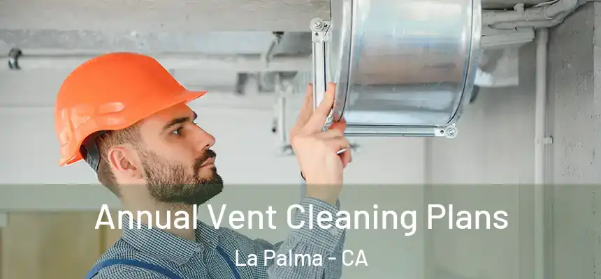  Annual Vent Cleaning Plans La Palma - CA