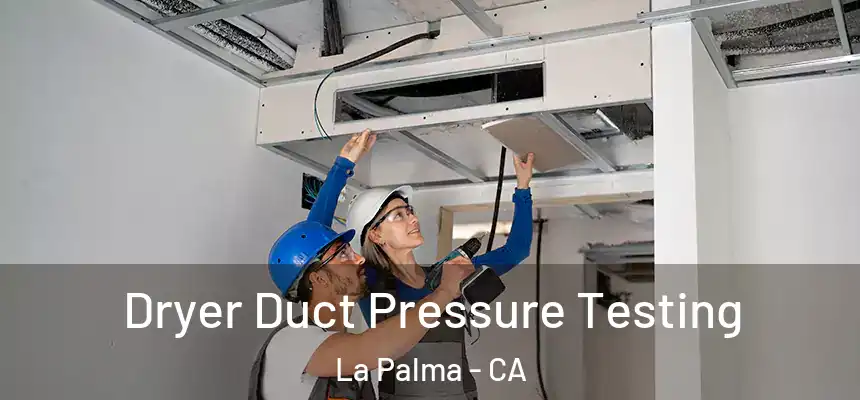 Dryer Duct Pressure Testing La Palma - CA