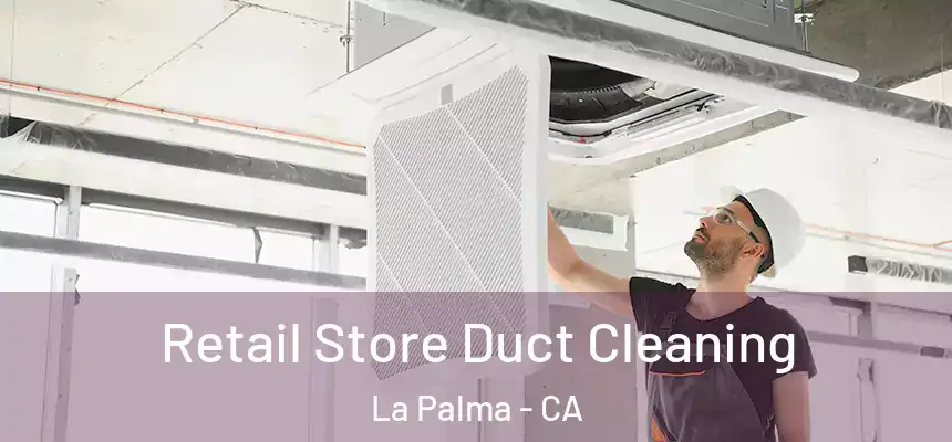  Retail Store Duct Cleaning La Palma - CA