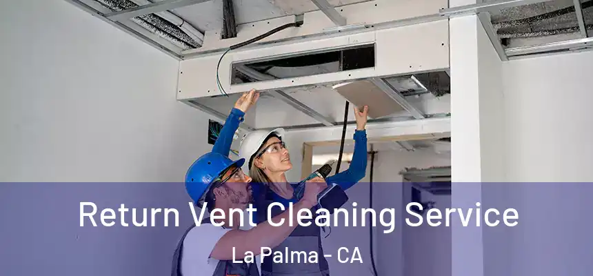 Return Vent Cleaning Service La Palma - CA